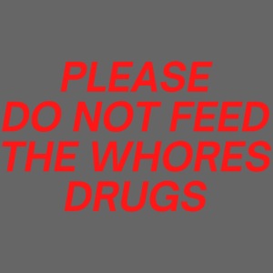 Please Do Not Feed The Whores Drugs (red letters)