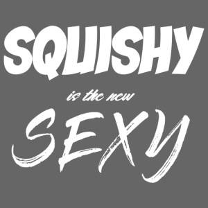 SQUISHY is the new SEXY (White)