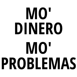 Mo' Dinero Mo' Problemas (in black letters)