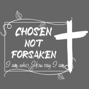 Chosen not forsaken