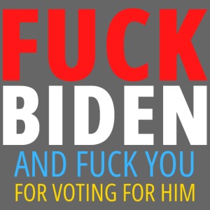 FUCK BIDEN and Fuck You for Voting For Him, Colors