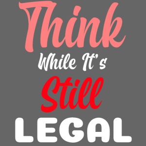 Think While It's Still Legal Sarcastic Quotes