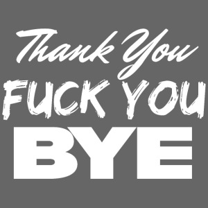 Thank You Fuck You Bye