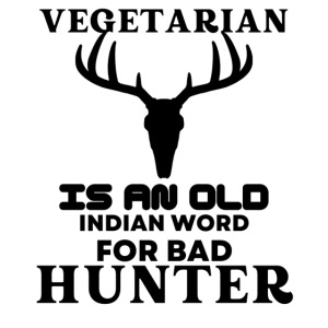 Vegetarian Is An Old Indian Word For Bad Hunter