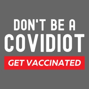 Don't Be a COVIDiot Get Vaccinated