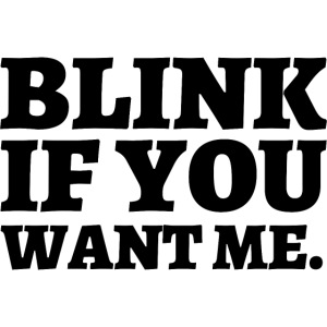 BLINK IF YOU WANT ME (in black letters)