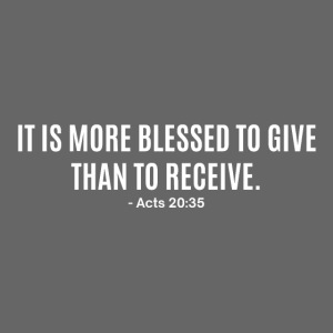IT IS MORE BLESSED TO GIVE THAN TO RECEIVE