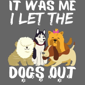 It Was Me I Let The Dogs Out Funny Dog Lovers