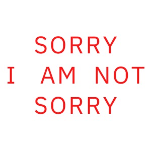 SORRY I AM NOT SORRY (red letters version)