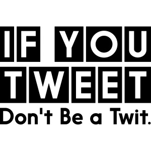 If You Tweet Don't Be a Twit