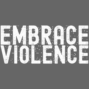EMBRACE VIOLENCE