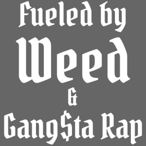 Fueled by Weed & Gangsta Rap