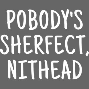 Pobody's Sherfect Nithead - in white letters