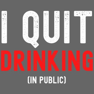 I Quit Drinking In Public - New Year Resolution