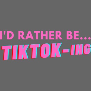 I'D RATHER BE... TIKTOK-ING (Pink)