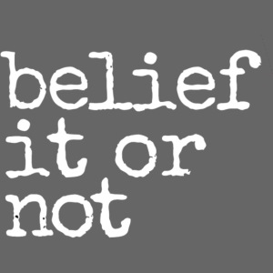 belief it or not