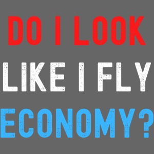 DO I LOOK LIKE I FLY ECONOMY? (Distressed USA)