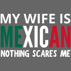 My Wife is MEXICAN Nothing Scares Me