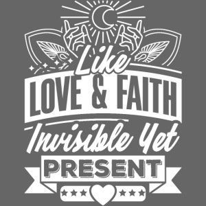 Like Love and Faith; Invisible Yet Present