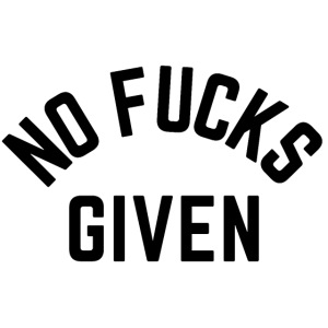 NO FUCKS GIVEN (in black letters)