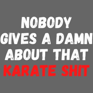Nobody Gives A Damn About That Karate Shit