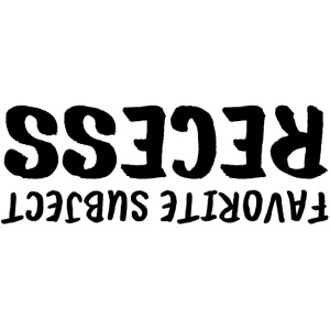 Favorite Subject RECESS (Mirrored Upside-Down)