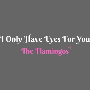 I Only Have Eyes For You - The Flamingos/Pink