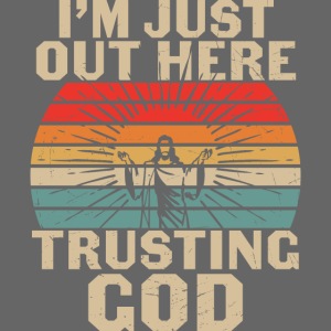I'M JUST OUT HERE TRUSTING GOD