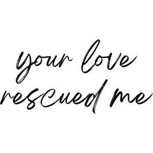 Your Love Rescued Me