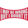 I may be wrong
