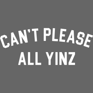 Can't Please All Yinz (White Print) (LB)