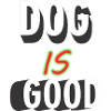 DOG IS GOOD
