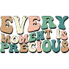 Every Moment Is Precious