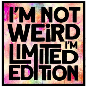 I am not weird i'm limited edition *