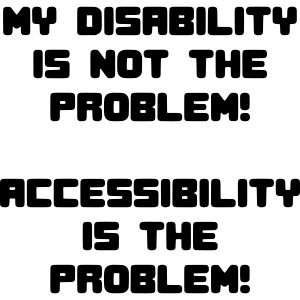 disability not the problem. No accessibility is *