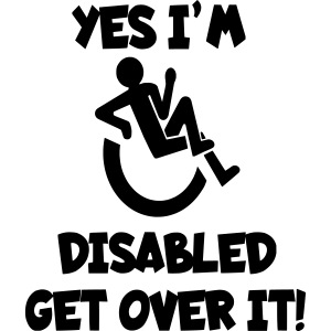 I am disabled. Get over it wheelchair humor *