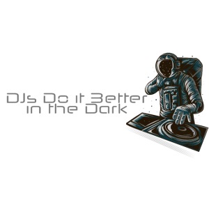 DJs do it better in the dark