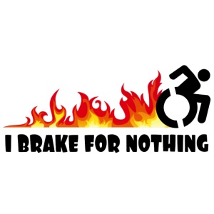 I brake for nothing with my wheelchair *