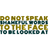 DO NOT SPEAK SHAMEFUL