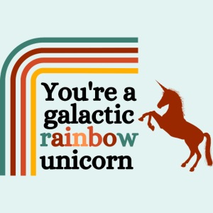 You're a galactic rainbow unicorn