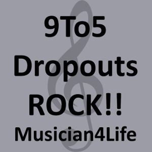 9 TO 5 DROPOUTS ROCK!! MUSICIAN 4 LIFE - #2