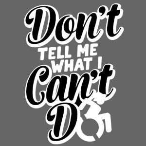 Don't tell my what i can't do with my wheelchair *