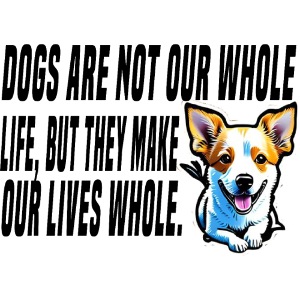 Dogs are not our whole life, but they make our liv