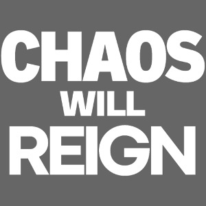 CHAOS Will REIGN