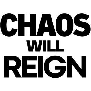 CHAOS Will REIGN(in black letters)