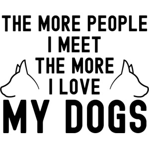 The More People I Meet The More I Love My Dogs