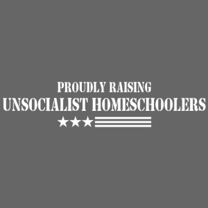 Proudly Raising Unsocialist Homeschoolers