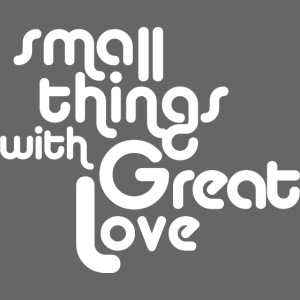 Small Things with Great LOVE
