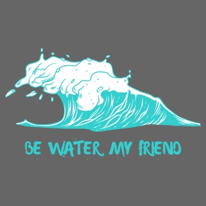 Be Water, My Friend