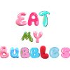 Eat my bubbles